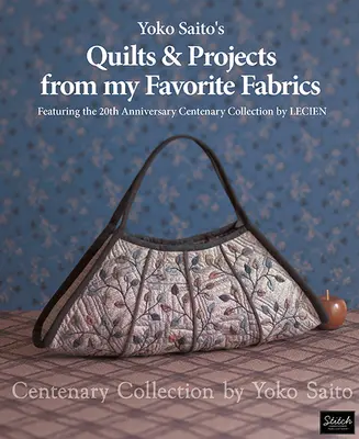 Yoko Saito's Quilts and Projects from My Favorite Fabrics - Centenary Collection by Yoko Saito