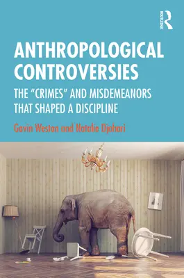 Antropológiai viták: Egy tudományágat formáló bűnök és vétségek - Anthropological Controversies: The Crimes and Misdemeanors that Shaped a Discipline