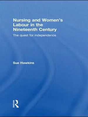 Az ápolás és a női munka a tizenkilencedik században: A függetlenségi törekvések - Nursing and Women's Labour in the Nineteenth Century: The Quest for Independence