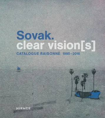 Sovak. Tiszta jövőkép[ek]: Catalogue Raisonn 1995-2016 - Sovak. Clear Vision[s]: Catalogue Raisonn 1995-2016