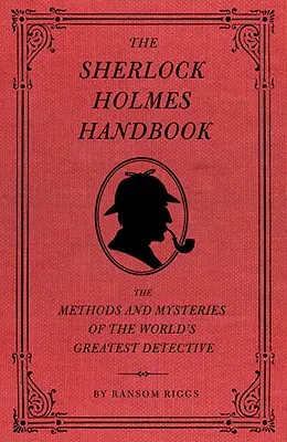 A Sherlock Holmes kézikönyve: A világ legnagyobb detektívjének módszerei és rejtélyei - The Sherlock Holmes Handbook: The Methods and Mysteries of the World's Greatest Detective