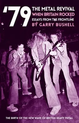 79 a fémújjáéledés, amikor Nagy-Britannia megrázkódott: Esszék a frontvonalból - 79 the Metal Revival When Britain Rocked: Essays from the Frontline