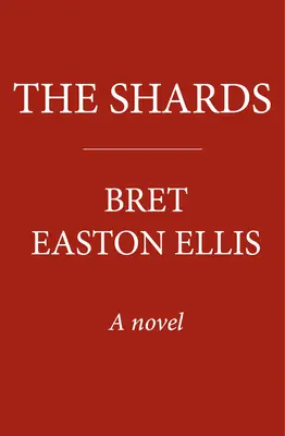 Shards - Bret Easton Ellis. A Sunday Times bestsellere az AMERICAN PSYCHO szerzőjének új regénye. - Shards - Bret Easton Ellis. The Sunday Times Bestselling New Novel from the Author of AMERICAN PSYCHO