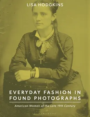 Hétköznapi divat talált fényképeken: Amerikai nők a 19. század végén - Everyday Fashion in Found Photographs: American Women of the Late 19th Century