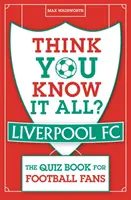 Azt hiszed, mindent tudsz? Liverpool FC - Kvízkönyv futballrajongóknak - Think You Know It All? Liverpool FC - The Quiz Book for Football Fans