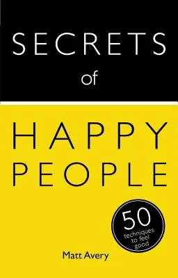 A boldog emberek titkai: 50 technika a jó közérzethez - Secrets of Happy People: 50 Techniques to Feel Good