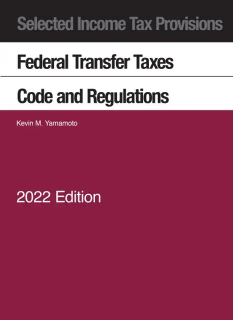 Válogatott jövedelemadó rendelkezések, szövetségi vagyonátruházási adók, törvénykönyv és rendeletek, 2022 - Selected Income Tax Provisions, Federal Transfer Taxes, Code and Regulations, 2022