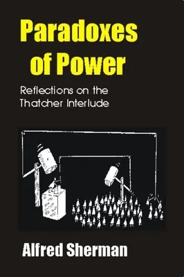 A hatalom paradoxonai: Elmélkedések a Thatcher-intermezzóról - Paradoxes of Power: Reflections on the Thatcher Interlude