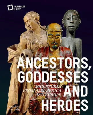 Ősök, istennők és hősök: szobrok Ázsiából, Afrikából és Európából - Ancestors, Goddesses, and Heroes: Sculptures from Asia, Africa, and Europe