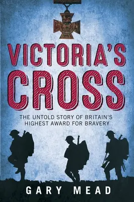 Viktória-kereszt - Nagy-Britannia legmagasabb bátorsági kitüntetésének el nem mondott története - Victoria's Cross - The Untold Story of Britain's Highest Award for Bravery