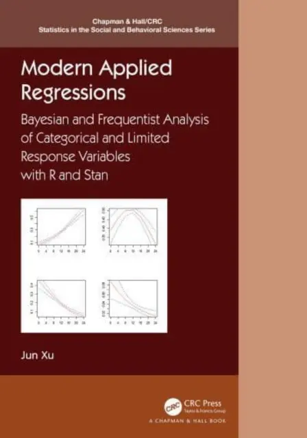 Modern alkalmazott regressziók: Bayesian and Frequentist Analysis of Categorical and Limited Response Variables with R and Stan - Modern Applied Regressions: Bayesian and Frequentist Analysis of Categorical and Limited Response Variables with R and Stan