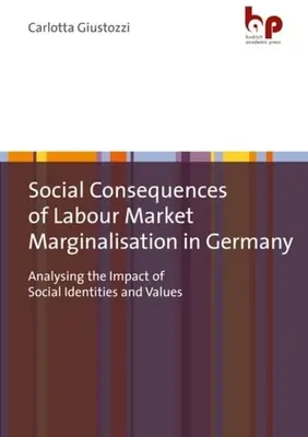 A munkaerő-piaci marginalizáció társadalmi következményei Németországban: A társadalmi identitások és értékek hatásának elemzése - Social Consequences of Labour Market Marginalisation in Germany: Analysing the Impact of Social Identities and Values