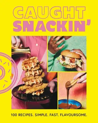 Caught Snackin' - 100 recept. Egyszerű. Gyors. Ízletes. - Caught Snackin' - 100 recipes. Simple. Fast. Flavoursome.