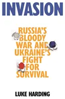 Invázió - Oroszország véres háborúja és Ukrajna harca a túlélésért - Invasion - Russia's Bloody War and Ukraine's Fight for Survival