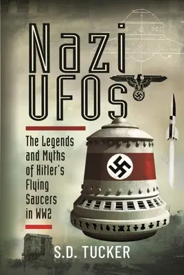 Náci ufók: Hitler repülő csészealjainak legendái és mítoszai a 2. világháborúban - Nazi UFOs: The Legends and Myths of Hitler's Flying Saucers in Ww2