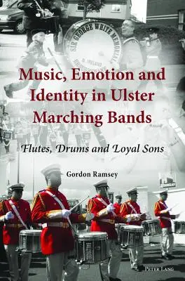 Zene, érzelem és identitás az ulsteri menetzenekarokban; fuvolák, dobok és hűséges fiúk - Music, Emotion and Identity in Ulster Marching Bands; Flutes, Drums and Loyal Sons