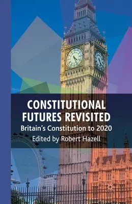 Az alkotmányos jövőképek felülvizsgálata: Nagy-Britannia alkotmánya 2020-ig - Constitutional Futures Revisited: Britain's Constitution to 2020