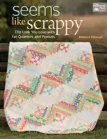 Seems Like Scrappy - A megjelenés, amit szeretsz a kövér negyedekkel és az előre kivágott darabokkal - Seems Like Scrappy - The Look You Love with Fat Quarters and Precuts