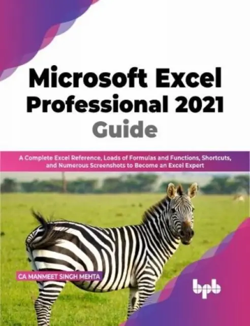 Microsoft Excel Professional 2021 útmutató - Teljes Excel-referencia, képletek és funkciók, parancsikonok és számos képernyőmentés, hogy a Microsoft Excel Professional 2021-es útmutatója - Microsoft Excel Professional 2021 Guide - Complete Excel Reference, Loads of Formulas and Functions, Shortcuts, and Numerous Screenshots to Become an