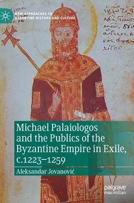Michael Palaiologos és a Bizánci Birodalom száműzetésben élő közönsége, 1223-1259 k. - Michael Palaiologos and the Publics of the Byzantine Empire in Exile, C.1223-1259