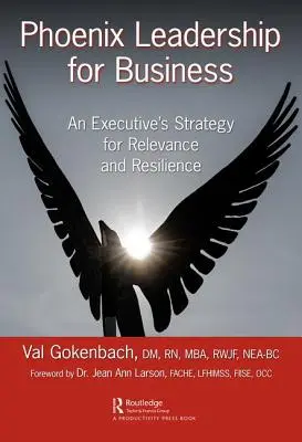 Phoenix Leadership for Business: A vezető stratégiája a relevancia és a rugalmasság érdekében - Phoenix Leadership for Business: An Executive's Strategy for Relevance and Resilience