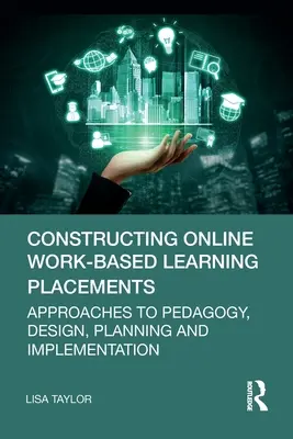 Online munkaalapú tanulási helyek kialakítása: A pedagógia, a tervezés, a tervezés és a megvalósítás megközelítései - Constructing Online Work-Based Learning Placements: Approaches to Pedagogy, Design, Planning and Implementation