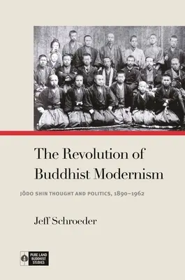 A buddhista modernizmus forradalma: Jōdo Shin gondolatai és politikája, 1890-1962 - The Revolution of Buddhist Modernism: Jōdo Shin Thought and Politics, 1890-1962