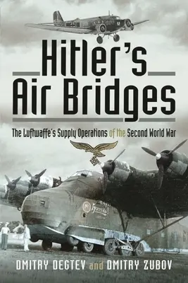 Hitler légi hídjai: A Luftwaffe utánpótlási műveletei a második világháborúban - Hitler's Air Bridges: The Luftwaffe's Supply Operations of the Second World War