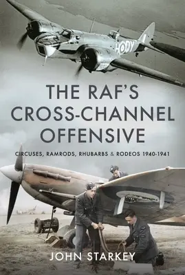 A Raf Csatornán átívelő offenzívája: Cirkuszok, ramok, rhubarbok és rodeók 1941-1942 - The Raf's Cross-Channel Offensive: Circuses, Ramrods, Rhubarbs and Rodeos 1941-1942