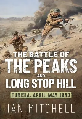 A Csúcsok és a Long Stop Hill csatája: Tunézia, 1943. április-május - The Battle of the Peaks and Long Stop Hill: Tunisia April-May 1943