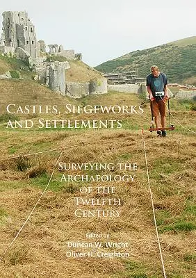 Várak, ostromvárak és települések: A tizenkettedik század régészetének áttekintése - Castles, Siegeworks and Settlements: Surveying the Archaeology of the Twelfth Century