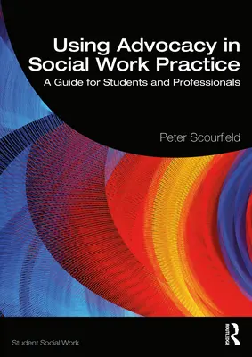 Az érdekérvényesítés alkalmazása a szociális munka gyakorlatában: Útmutató hallgatók és szakemberek számára - Using Advocacy in Social Work Practice: A Guide for Students and Professionals