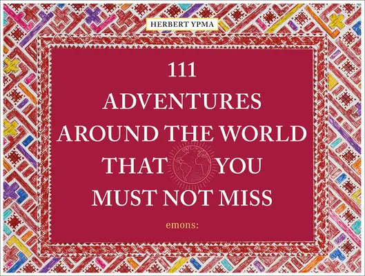 111 kalandozás a világ körül, amit nem szabadna - 111 Adventures Around the World That You Must Not