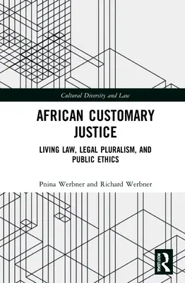 Afrikai szokásjog: Jog, jogi pluralizmus és közerkölcs: Élő jog, jogi pluralizmus és közerkölcs. - African Customary Justice: Living Law, Legal Pluralism, and Public Ethics