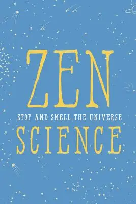 Zen tudomány: Állj meg és szagold meg az univerzumot - Zen Science: Stop and Smell the Universe