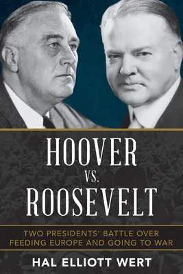 Hoover kontra Roosevelt: Hoover: Két elnök csatája Európa élelmezéséről és a háborúról - Hoover vs. Roosevelt: Two Presidents' Battle Over Feeding Europe and Going to War