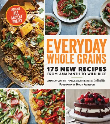 Mindennapi teljes kiőrlésű gabonafélék: 175 új recept az amaránttól a vadrizsig, minden ősi gabonafélével együtt - Everyday Whole Grains: 175 New Recipes from Amaranth to Wild Rice, Includes Every Ancient Grain