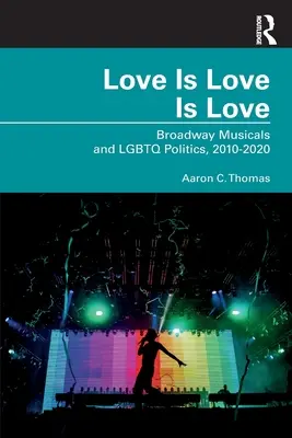 Love Is Love Is Love: Broadway-musicalek és LMBTQ-politika, 2010-2020 - Love Is Love Is Love: Broadway Musicals and LGBTQ Politics, 2010-2020