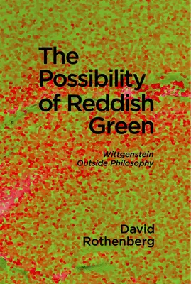 A vöröses zöld lehetősége: Wittgenstein a filozófián kívül - The Possibility of Reddish Green: Wittgenstein Outside Philosophy