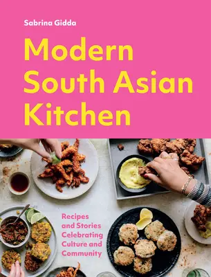 Modern dél-ázsiai konyha: Receptek és történetek a kultúra és a közösség ünneplésére - Modern South Asian Kitchen: Recipes and Stories Celebrating Culture and Community