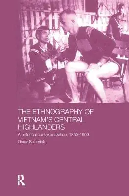 A vietnami középhegység néprajza: Történelmi kontextualizáció 1850-1990 - The Ethnography of Vietnam's Central Highlanders: A Historical Contextualization 1850-1990