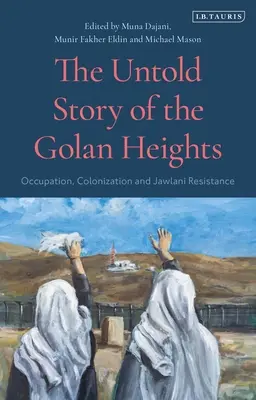 A Golán-fennsíkok el nem mondott története: Megszállás, gyarmatosítás és a jawlani ellenállás - The Untold Story of the Golan Heights: Occupation, Colonization and Jawlani Resistance