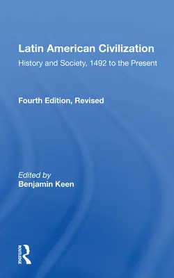 Latin-amerikai civilizáció: Latin-Amerika: Történelem és társadalom, 1492-től napjainkig - Negyedik kiadás - Latin American Civilization: History and Society, 1492 to the Present-- Fourth Edition