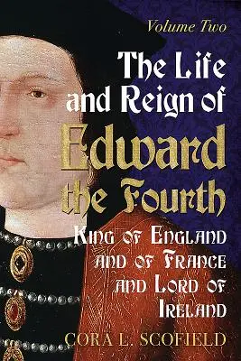 Negyedik Edward, Anglia és Franciaország királyának és Írország urának élete és uralkodása: kötet - The Life and Reign of Edward the Fourth, King of England and of France and Lord of Ireland: Volume 2