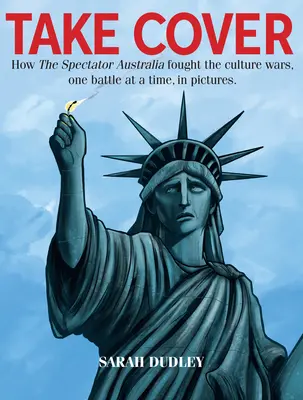 Take Cover - Hogyan küzdött meg a Spectator Australia a kulturális háborúkban, egy-egy csatában - Take Cover - How the Spectator Australia Fought the Culture Wars, One Battle at Atime