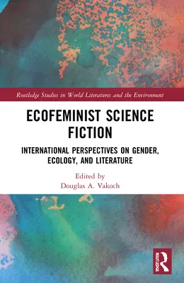 Ökofeminista science fiction: Nemzetközi perspektívák a nemek, az ökológia és az irodalom témájában - Ecofeminist Science Fiction: International Perspectives on Gender, Ecology, and Literature