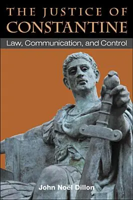 Constantinus igazságossága: Jog, kommunikáció és ellenőrzés - The Justice of Constantine: Law, Communication, and Control