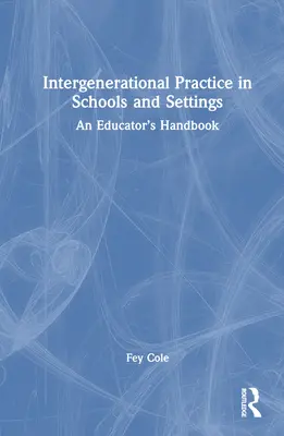 Generációk közötti gyakorlat az iskolákban és helyszíneken: A pedagógusok kézikönyve - Intergenerational Practice in Schools and Settings: An Educator's Handbook