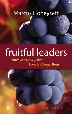 Gyümölcsöző vezetők: How to Make, Grow, Love and Keep Them (Hogyan készítsük, neveljük, szeressük és tartsuk meg őket) - Fruitful Leaders: How to Make, Grow, Love and Keep Them