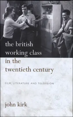 A brit munkásosztály a 20. században: Pb: Film, irodalom és televízió - British Working Class in 20th Century: Pb: Film, Literature and Television